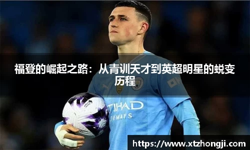 福登的崛起之路：从青训天才到英超明星的蜕变历程