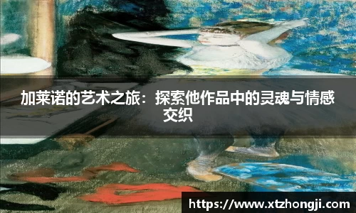 加莱诺的艺术之旅：探索他作品中的灵魂与情感交织