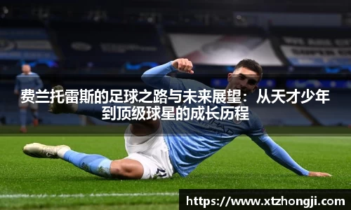 费兰托雷斯的足球之路与未来展望：从天才少年到顶级球星的成长历程