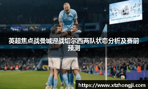 英超焦点战曼城迎战切尔西两队状态分析及赛前预测